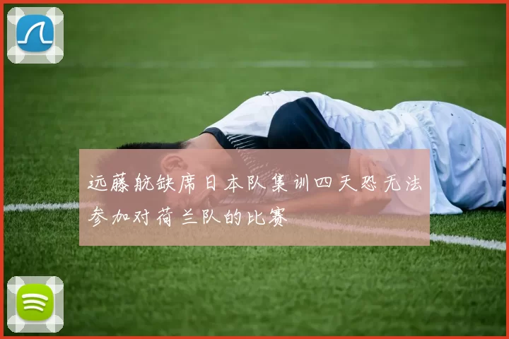 远藤航缺席日本队集训四天恐无法参加对荷兰队的比赛