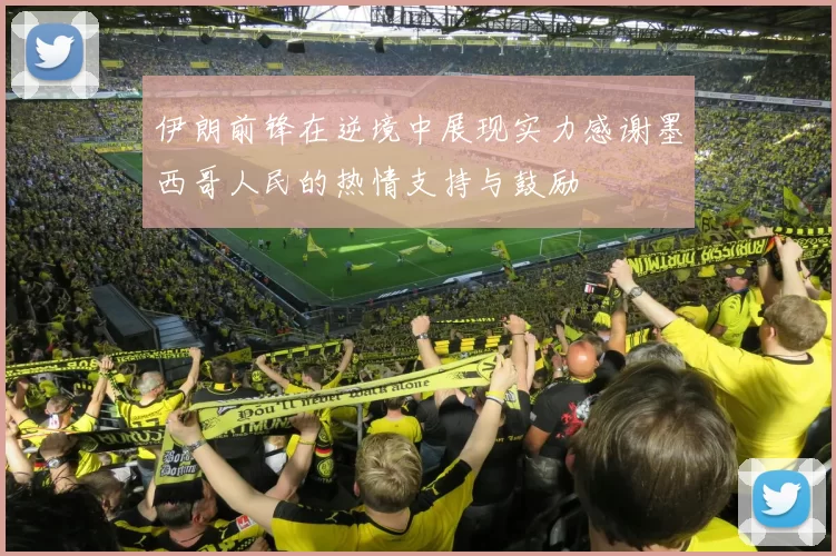 伊朗前锋在逆境中展现实力感谢墨西哥人民的热情支持与鼓励