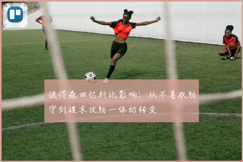 彼得森回忆科比影响:从不喜欢防守到追求攻防一体的转变