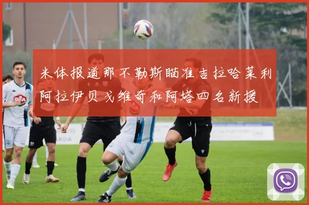 米体报道那不勒斯瞄准吉拉哈莱利阿拉伊贝戈维奇和阿塔四名新援
